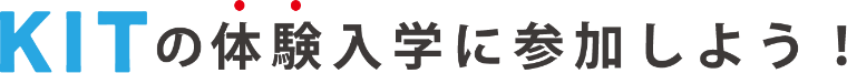 KITの体験入学に参加しよう！